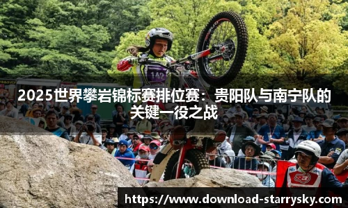 2025世界攀岩锦标赛排位赛：贵阳队与南宁队的关键一役之战