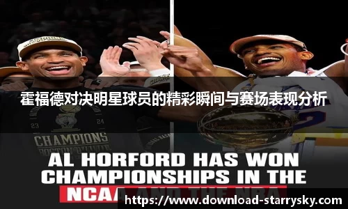 霍福德对决明星球员的精彩瞬间与赛场表现分析